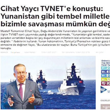 ο απόστρατος αντιναυάρχος, Τζιχάτ Γιαϊτζί, ο οποίος μιλώντας στο κανάλι TVNET, υποστήριξε ότι είναι αδύνατο «χώρες τεμπέληδων όπως η Ελλάδα να μας πολεμήσουν»