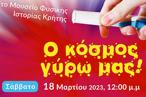  «Ο κόσμος γύρω μας» είναι ο τίτλος της εκδήλωσης που οργανώνουν το Μουσείο Φυσικής Ιστορίας Κρήτης