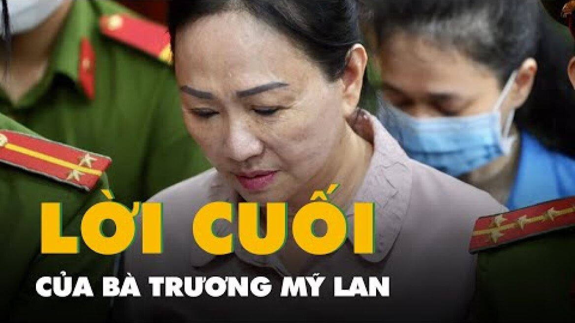 Nói lời sau cùng, bà Trương Mỹ Lan khóc nghẹn, sợ không còn gặp lại người thân